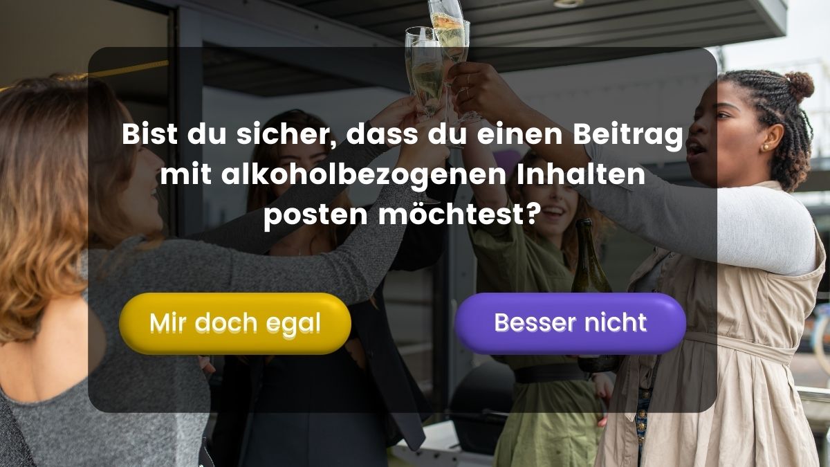 Fiktiver Warnhinweis über einem Foto mit vier Frauen, die mit Weingläsern anstoßen. Die Warnung fragt: Bist du sicher, dass du einen Beitrag mit alkoholbezogenen Inhalten posten möchtest? Es gibt zwei Buttons zur Reaktion: 1. Mir doch egal, 2. Besser nicht.