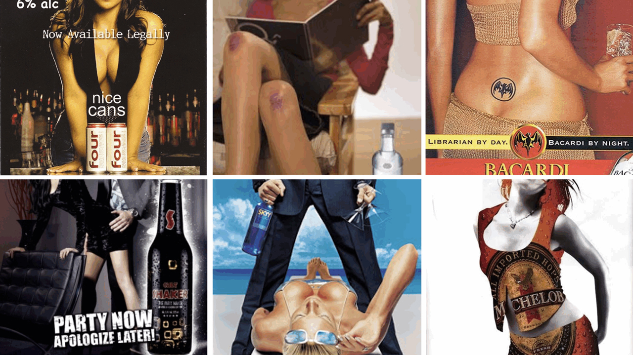 Collage aus sechs alkoholischen Werbeanzeigen, in denen vor allem der Körper junger, leicht bekleideter Frauen teilweise ohne Kopf gezeigt und sexualisiert wird; die Flaschen und Dosen stehen im Vordergrund, teils zwischen gespreizten Beinen oder auf Körpern platziert, mit Slogans wie „Party now, apologize later“.