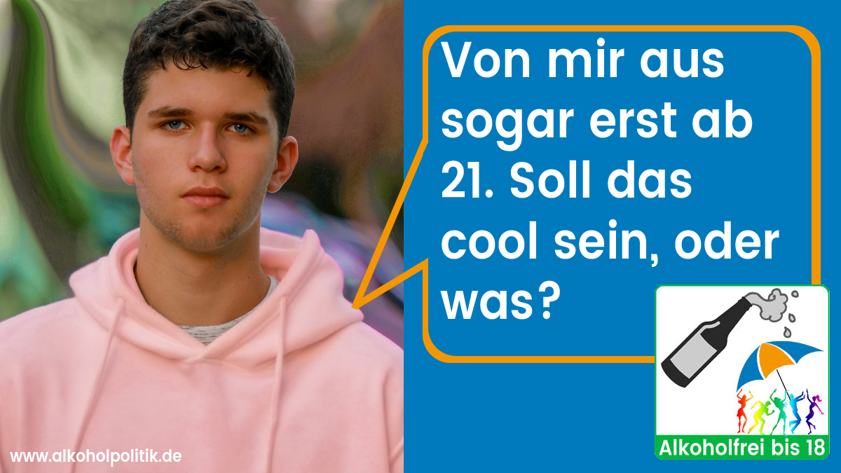Junger Mann in rosa Hoodie mit dem Zitat: Von mir aus erst ab 21. Soll das cool sein oder was? Darunter eine Grafik, die tanzende junge Menschen unter dem Schutz eines Regenschirms vor Alkohol zeigt, mit dem Text: Alkoholfrei bis 18.